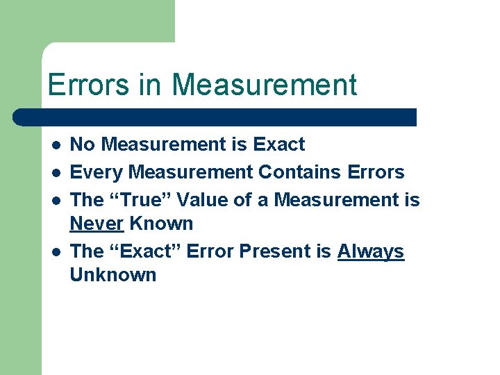 Errors in Measurement l l No Measurement is Exact Every Measurement Contains Errors The