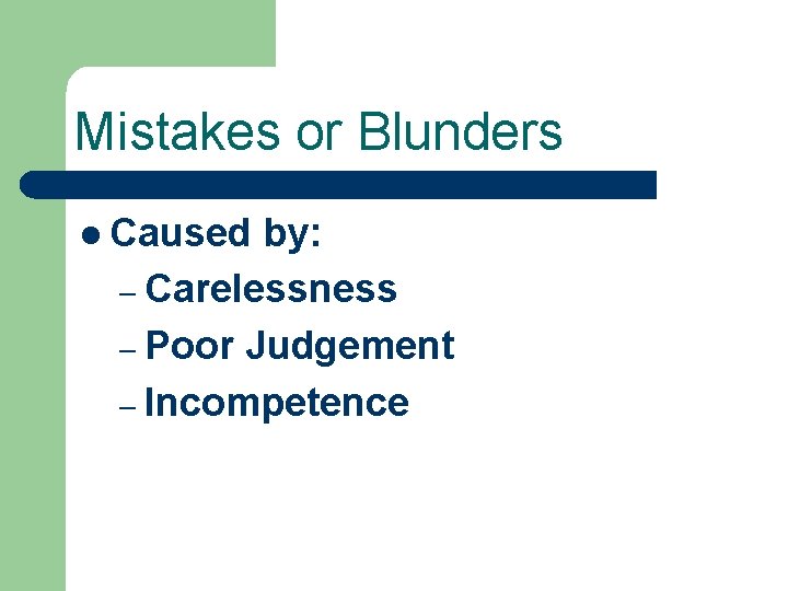 Mistakes or Blunders l Caused by: – Carelessness – Poor Judgement – Incompetence 