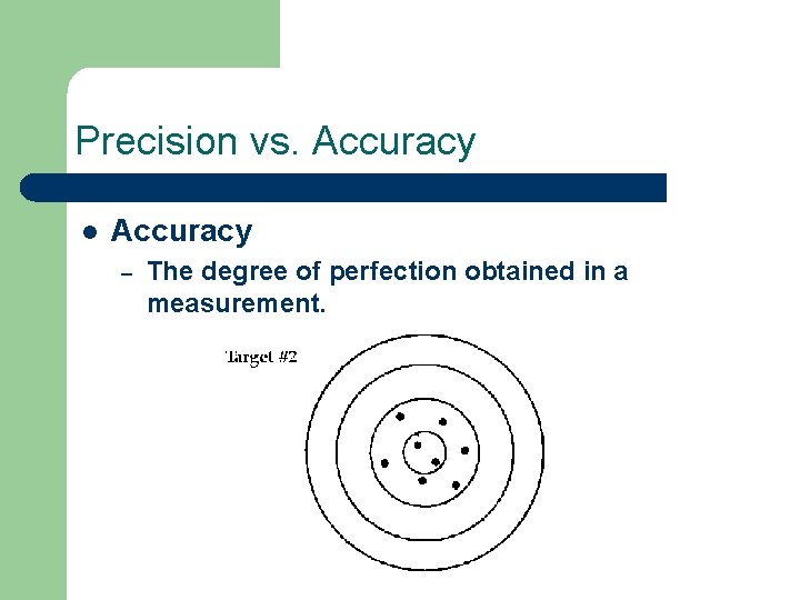 Precision vs. Accuracy l Accuracy – The degree of perfection obtained in a measurement.