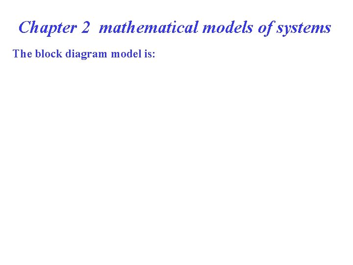 Chapter 2 mathematical models of systems The block diagram model is: 