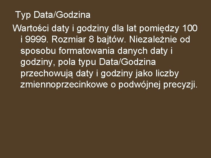 Typ Data/Godzina Wartości daty i godziny dla lat pomiędzy 100 i 9999. Rozmiar 8