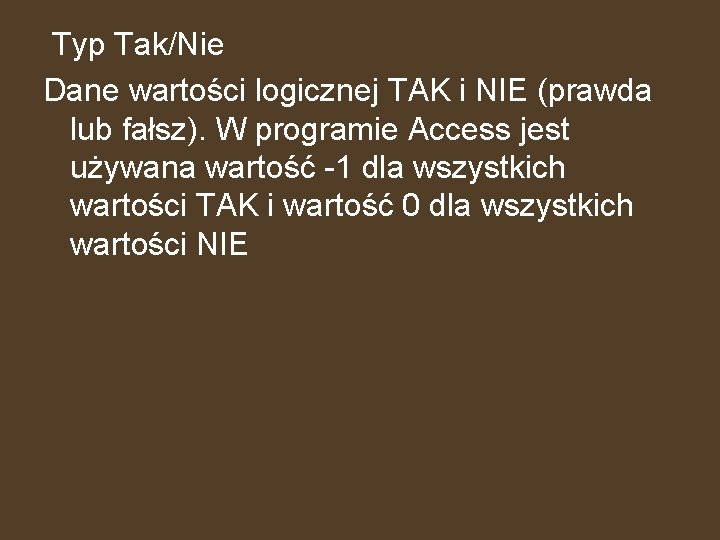 Typ Tak/Nie Dane wartości logicznej TAK i NIE (prawda lub fałsz). W programie Access