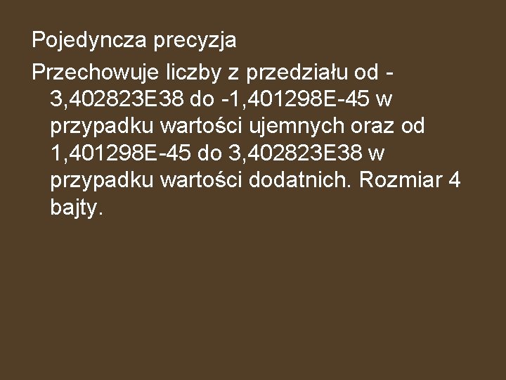 Pojedyncza precyzja Przechowuje liczby z przedziału od 3, 402823 E 38 do -1, 401298