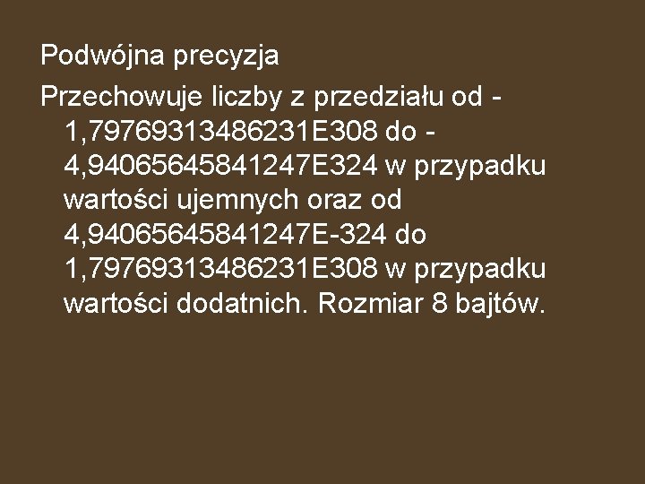 Podwójna precyzja Przechowuje liczby z przedziału od 1, 79769313486231 E 308 do 4, 94065645841247