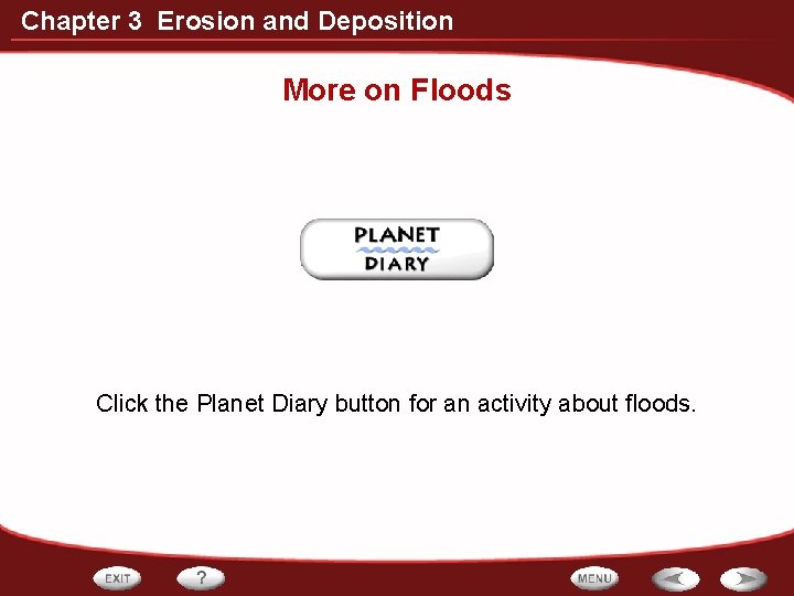 Chapter 3 Erosion and Deposition More on Floods Click the Planet Diary button for