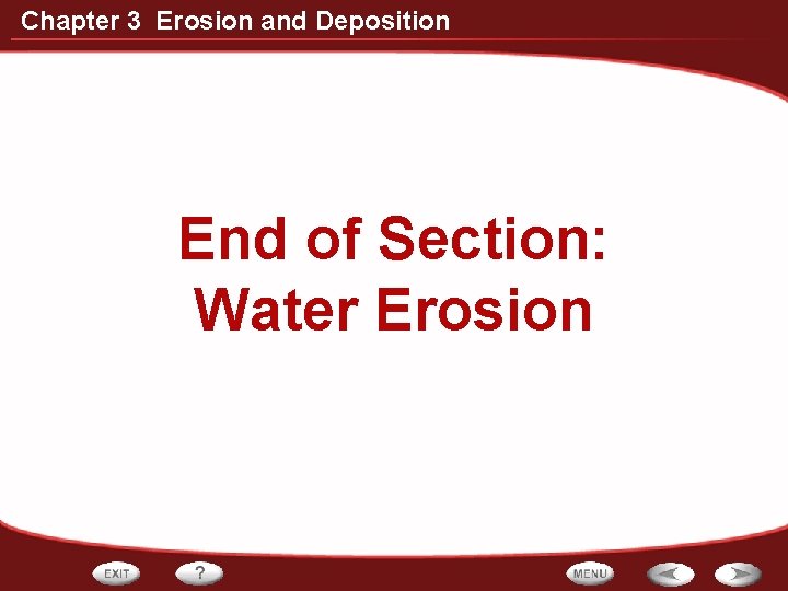 Chapter 3 Erosion and Deposition End of Section: Water Erosion 