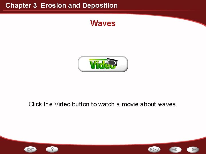 Chapter 3 Erosion and Deposition Waves Click the Video button to watch a movie