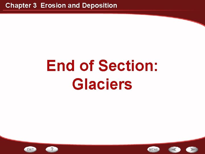 Chapter 3 Erosion and Deposition End of Section: Glaciers 