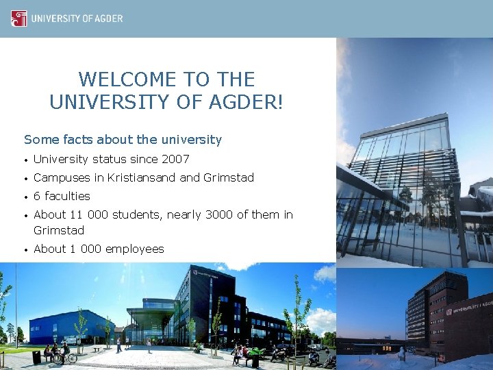 WELCOME TO THE UNIVERSITY OF AGDER! Some facts about the university • University status