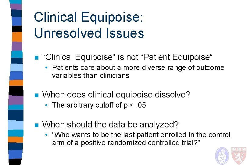 Clinical Equipoise: Unresolved Issues n “Clinical Equipoise” is not “Patient Equipoise” • Patients care