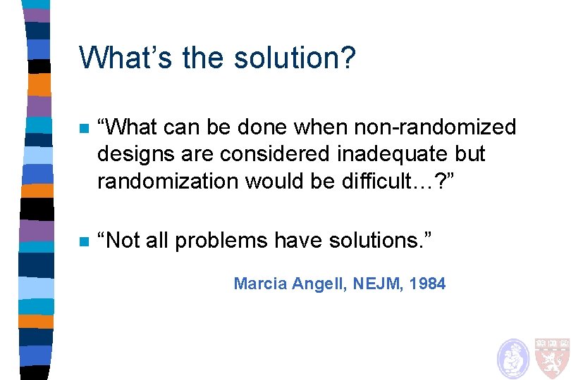 What’s the solution? n “What can be done when non-randomized designs are considered inadequate