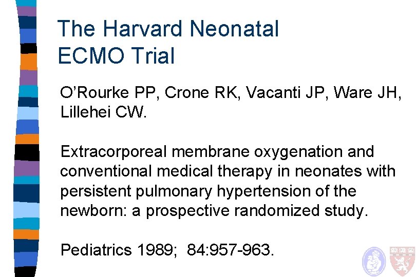 The Harvard Neonatal ECMO Trial O’Rourke PP, Crone RK, Vacanti JP, Ware JH, Lillehei