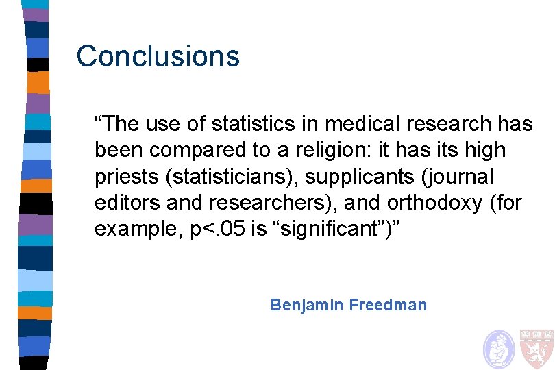 Conclusions “The use of statistics in medical research has been compared to a religion: