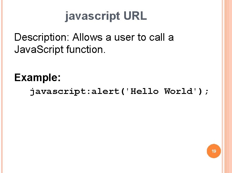javascript URL Description: Allows a user to call a Java. Script function. Example: javascript: