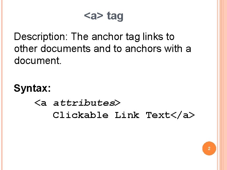 <a> tag Description: The anchor tag links to other documents and to anchors with