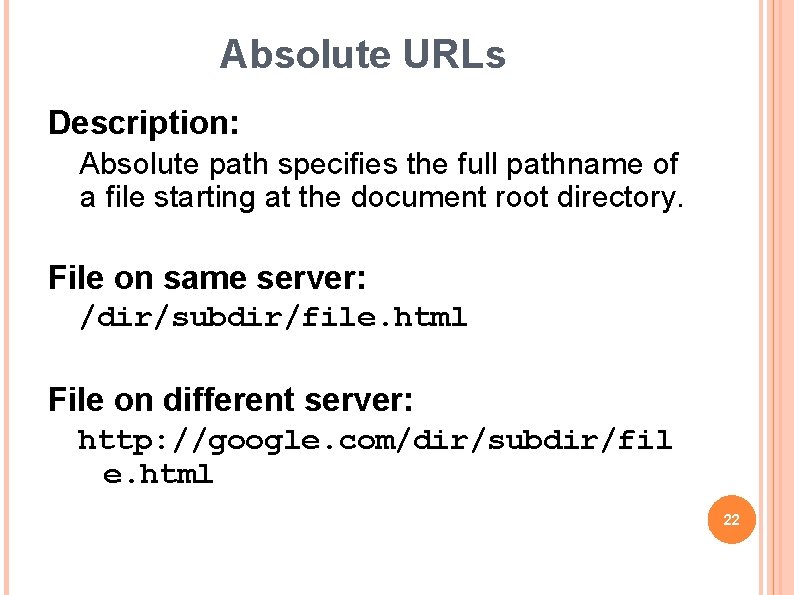 Absolute URLs Description: Absolute path specifies the full pathname of a file starting at