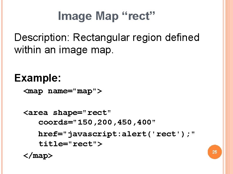 Image Map “rect” Description: Rectangular region defined within an image map. Example: <map name="map">