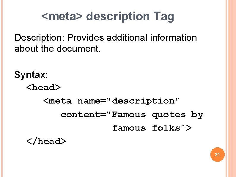 <meta> description Tag Description: Provides additional information about the document. Syntax: <head> <meta name="description"