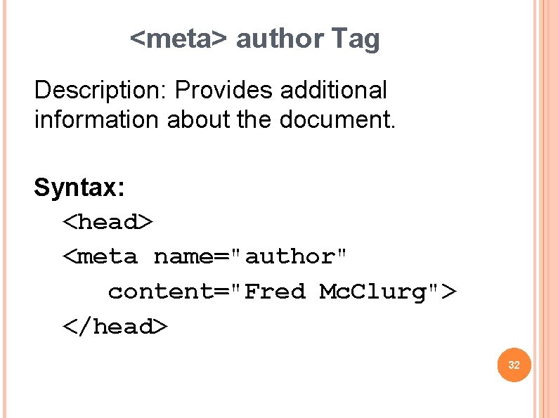 <meta> author Tag Description: Provides additional information about the document. Syntax: <head> <meta name="author"