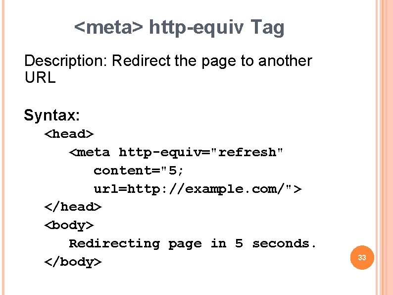 <meta> http-equiv Tag Description: Redirect the page to another URL Syntax: <head> <meta http-equiv="refresh"