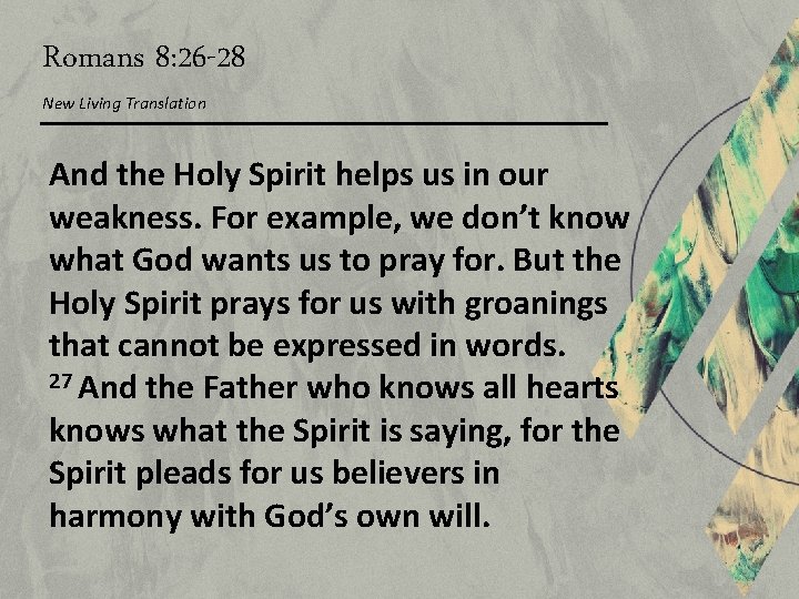 Romans 8: 26 -28 New Living Translation And the Holy Spirit helps us in