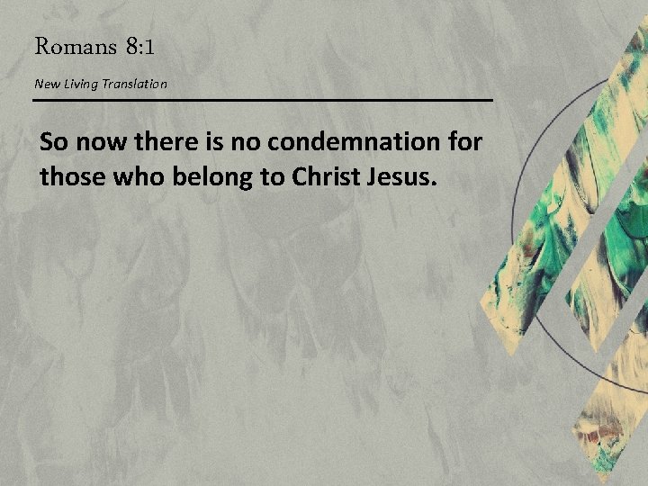 Romans 8: 1 New Living Translation So now there is no condemnation for those