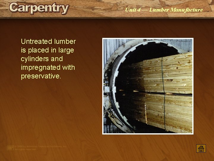 Unit 4 — Lumber Manufacture Untreated lumber is placed in large cylinders and impregnated