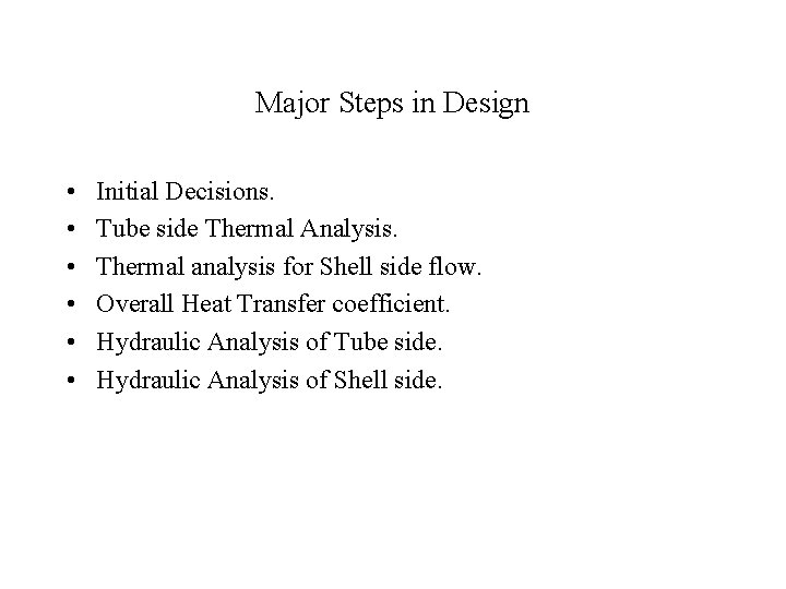 Major Steps in Design • • • Initial Decisions. Tube side Thermal Analysis. Thermal