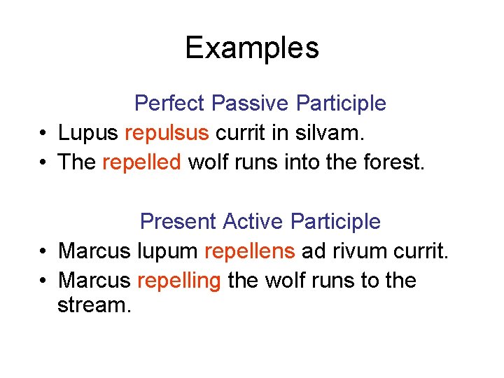 Examples Perfect Passive Participle • Lupus repulsus currit in silvam. • The repelled wolf