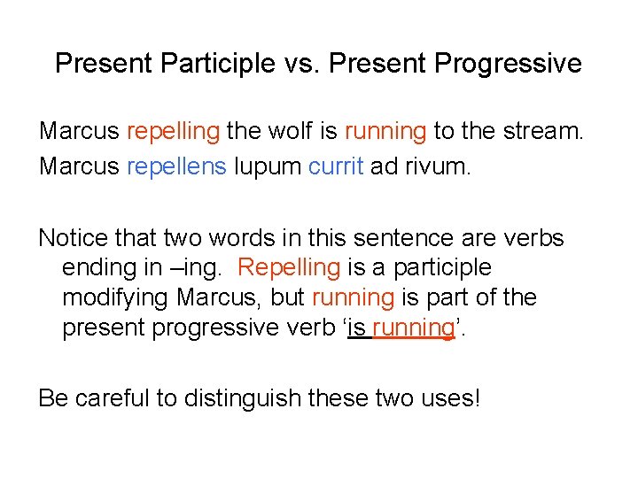Present Participle vs. Present Progressive Marcus repelling the wolf is running to the stream.