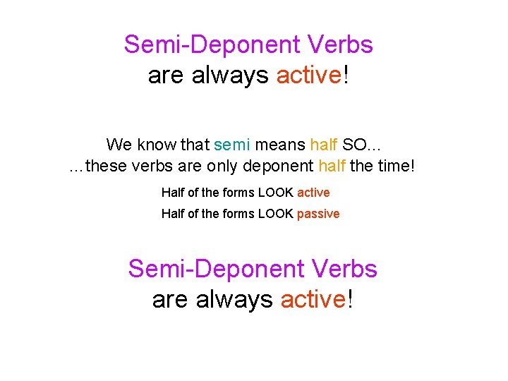 Semi-Deponent Verbs are always active! We know that semi means half SO… …these verbs