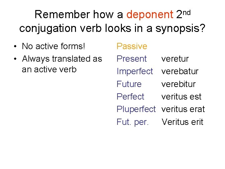 Remember how a deponent 2 nd conjugation verb looks in a synopsis? • No