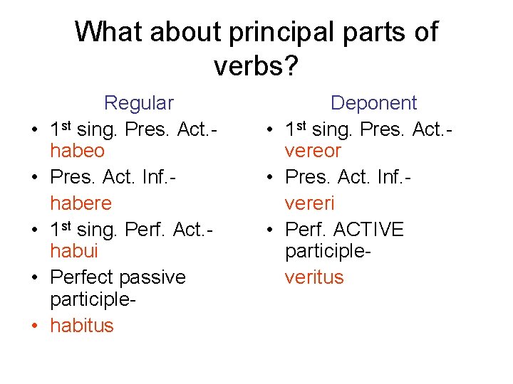 What about principal parts of verbs? • • • Regular 1 st sing. Pres.