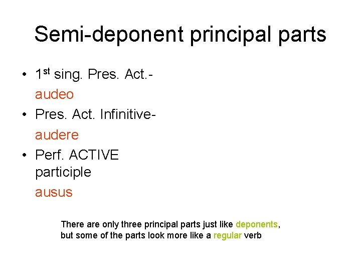 Semi-deponent principal parts • 1 st sing. Pres. Act. audeo • Pres. Act. Infinitiveaudere