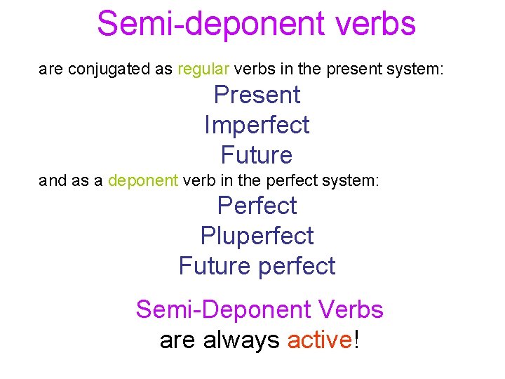 Semi-deponent verbs are conjugated as regular verbs in the present system: Present Imperfect Future