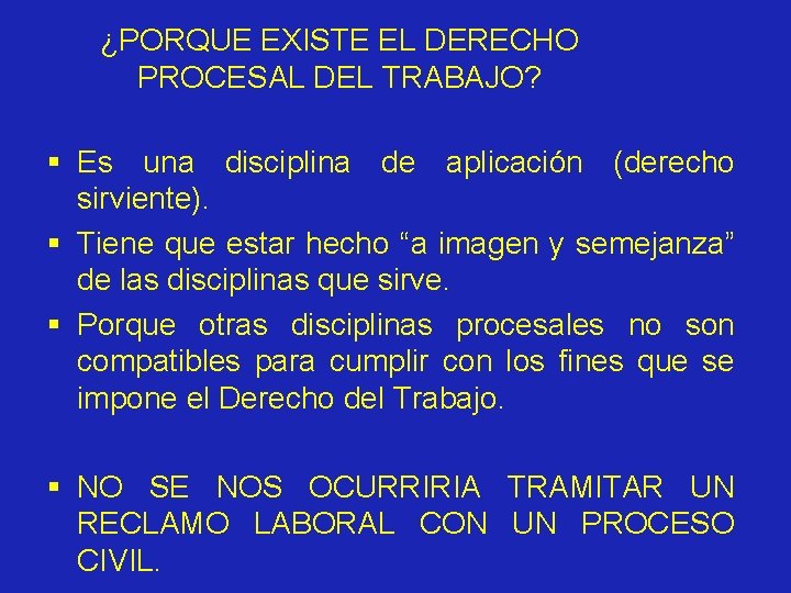 ¿PORQUE EXISTE EL DERECHO PROCESAL DEL TRABAJO? § Es una disciplina de aplicación (derecho