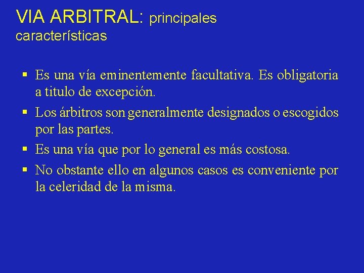 VIA ARBITRAL: principales características § Es una vía eminentemente facultativa. Es obligatoria a titulo