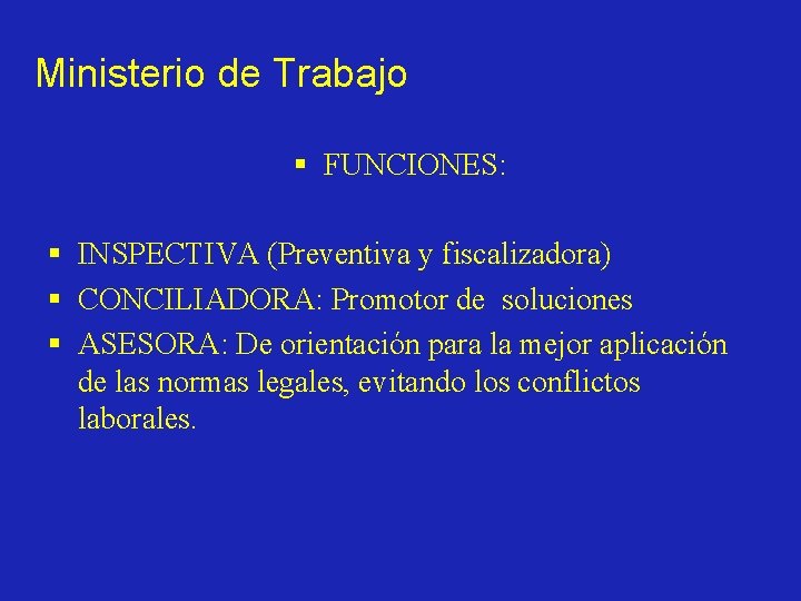 Ministerio de Trabajo § FUNCIONES: § INSPECTIVA (Preventiva y fiscalizadora) § CONCILIADORA: Promotor de