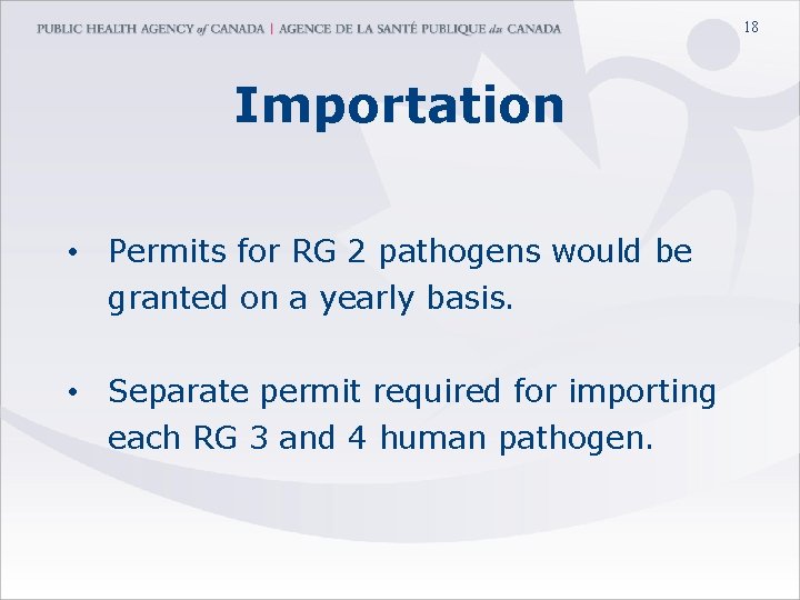 18 Importation • Permits for RG 2 pathogens would be granted on a yearly