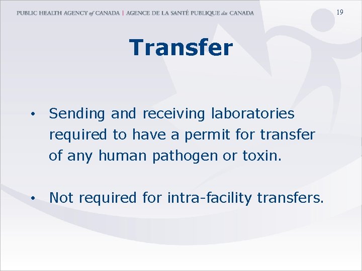 19 Transfer • Sending and receiving laboratories required to have a permit for transfer