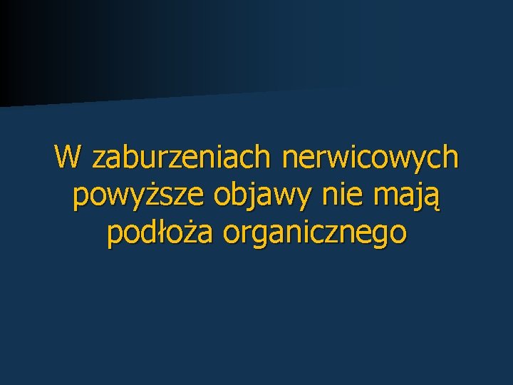 W zaburzeniach nerwicowych powyższe objawy nie mają podłoża organicznego 