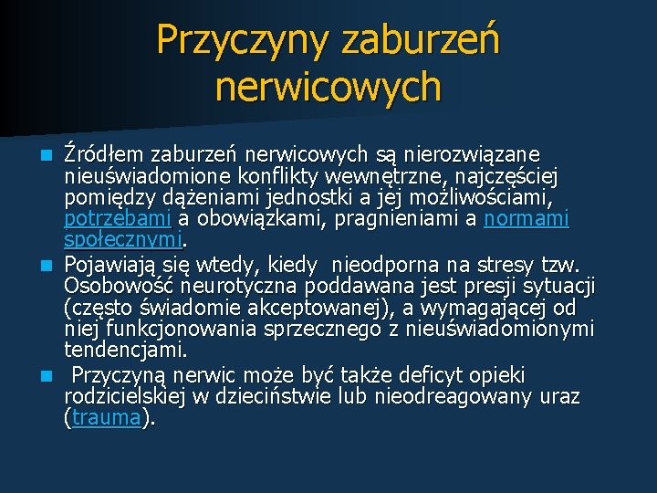 Przyczyny zaburzeń nerwicowych Źródłem zaburzeń nerwicowych są nierozwiązane nieuświadomione konflikty wewnętrzne, najczęściej pomiędzy dążeniami