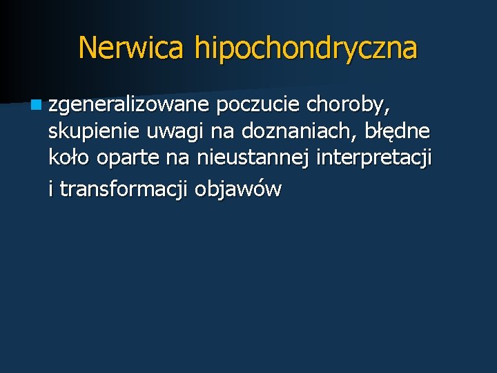 Nerwica hipochondryczna n zgeneralizowane poczucie choroby, skupienie uwagi na doznaniach, błędne koło oparte na