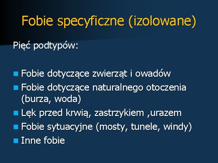 Fobie specyficzne (izolowane) Pięć podtypów: n Fobie dotyczące zwierząt i owadów n Fobie dotyczące