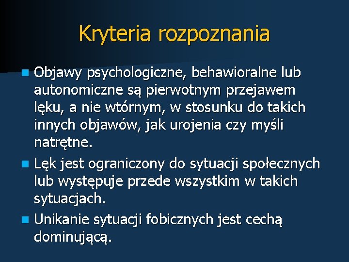 Kryteria rozpoznania Objawy psychologiczne, behawioralne lub autonomiczne są pierwotnym przejawem lęku, a nie wtórnym,
