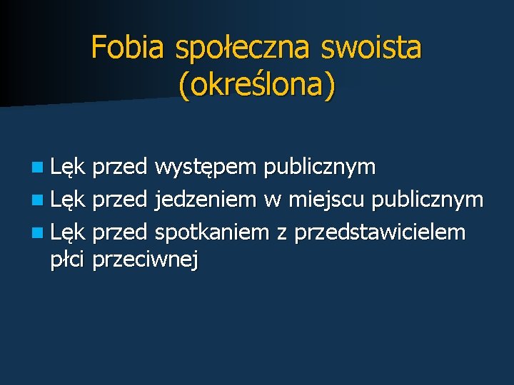 Fobia społeczna swoista (określona) n Lęk przed występem publicznym n Lęk przed jedzeniem w