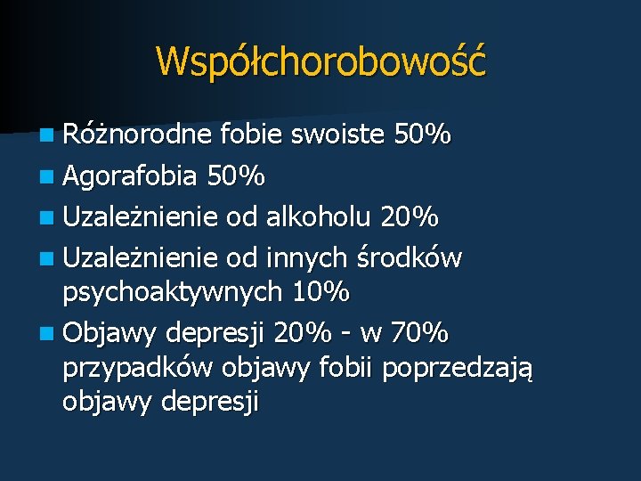 Współchorobowość n Różnorodne fobie swoiste 50% n Agorafobia 50% n Uzależnienie od alkoholu 20%