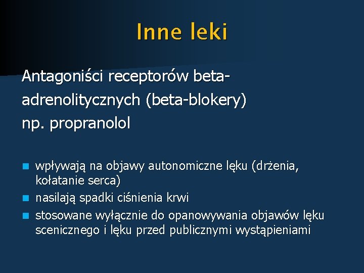 Inne leki Antagoniści receptorów betaadrenolitycznych (beta-blokery) np. propranolol wpływają na objawy autonomiczne lęku (drżenia,