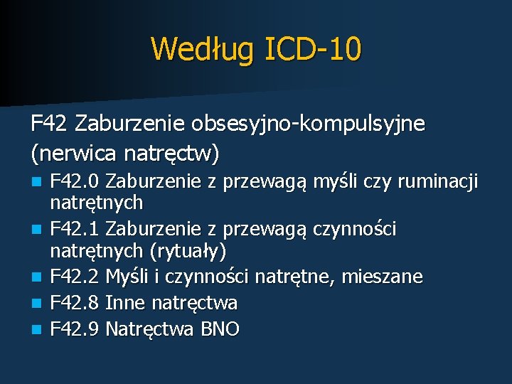 Według ICD-10 F 42 Zaburzenie obsesyjno-kompulsyjne (nerwica natręctw) n n n F 42. 0