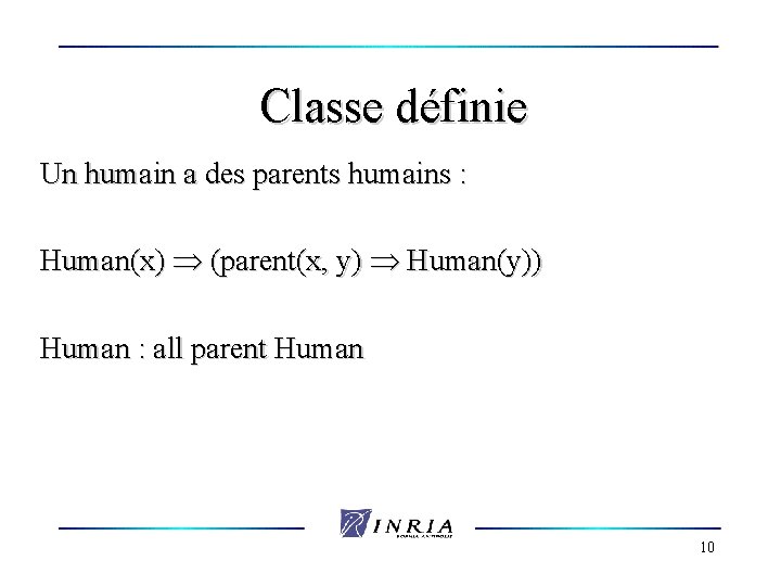 Classe définie Un humain a des parents humains : Human(x) (parent(x, y) Human(y)) Human